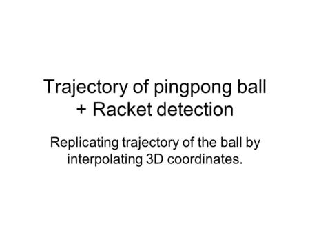 Trajectory of pingpong ball + Racket detection Replicating trajectory of the ball by interpolating 3D coordinates.