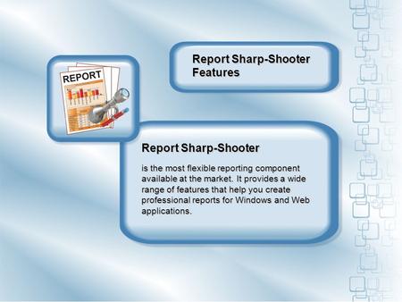 Report Sharp-Shooter is the most flexible reporting component available at the market. It provides a wide range of features that help you create professional.