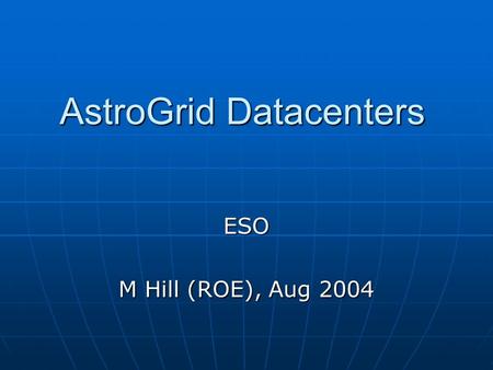 AstroGrid Datacenters ESO M Hill (ROE), Aug 2004.