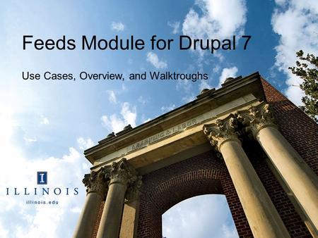 Feeds Module for Drupal 7 Use Cases, Overview, and Walktroughs.