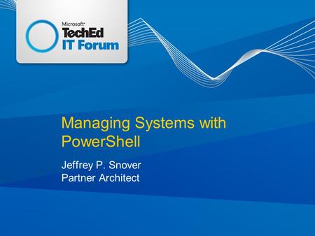 Managing Systems with PowerShell Jeffrey P. Snover Partner Architect.