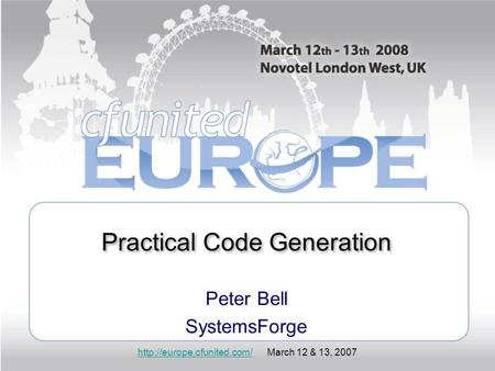 March 12 & 13, 2007 Practical Code Generation Peter Bell SystemsForge.