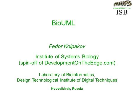 BioUML Fedor Kolpakov Institute of Systems Biology (spin-off of DevelopmentOnTheEdge.com) Laboratory of Bioinformatics, Design Technological Institute.