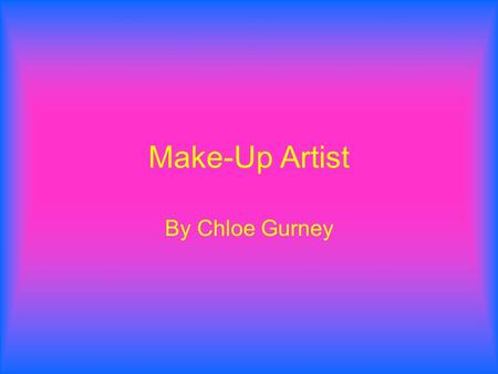 Make-Up Artist By Chloe Gurney. Money To start off you get £15,000 As you get more experienced you can earn up to £45,000 a year.