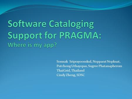 Somsak Sriprayoonskul, Nopparat Nopkuat, Putchong Uthayopas, Sugree Phatanapherom ThaiGrid, Thailand Cindy Zheng, SDSC.