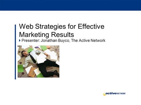 Web Strategies for Effective Marketing Results Presenter: Jonathan Buyco, The Active Network.