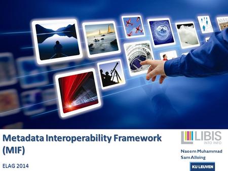 Metadata Interoperability Framework (MIF) ELAG 2014 Naeem Muhammad Sam Alloing.