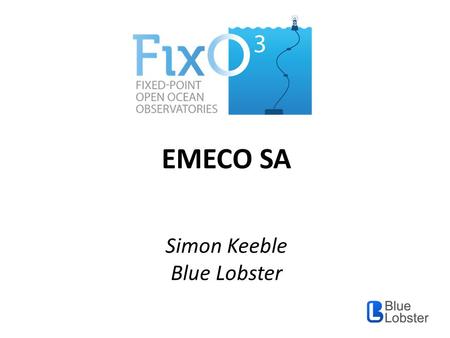 EMECO SA Simon Keeble Blue Lobster. EMECO SA FixO3 Database EMECO Database EMECO Database NetCDF CSV XML ODV Etc. Data Archives.