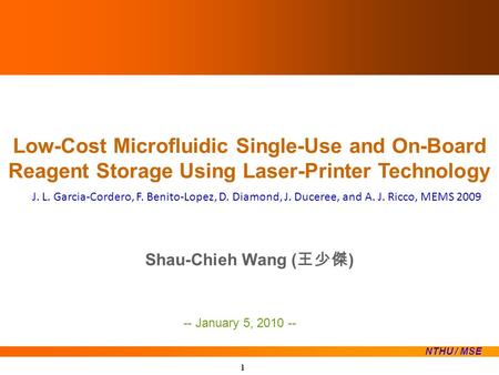 Low-Cost Microfluidic Single-Use and On-Board Reagent Storage Using Laser-Printer Technology Shau-Chieh Wang ( 王少傑 ) NTHU / MSE -- January 5, 2010 -- 1.