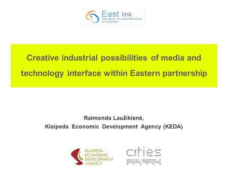 Creative industrial possibilities of media and technology interface within Eastern partnership Raimonda Laužikienė, Klaipeda Economic Development Agency.