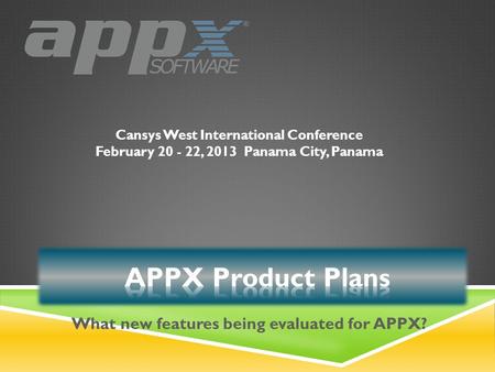 Cansys West International Conference February 20 - 22, 2013Panama City, Panama What new features being evaluated for APPX?