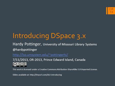 OR 13 Introducing DSpace 3.x Hardy Pottinger, University of Missouri Library  7/11/2013, OR-2013,