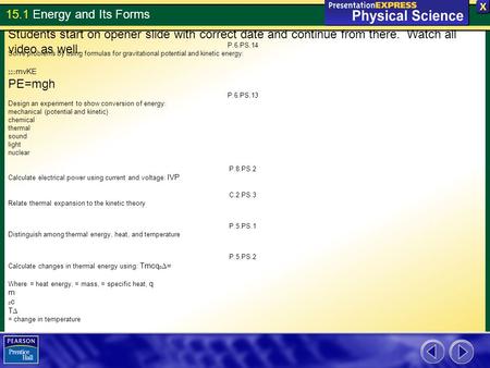 15.1 Energy and Its Forms P.6.PS.14 Solve problems by using formulas for gravitational potential and kinetic energy: 221 mvKE PE=mgh P.6.PS.13 Design an.