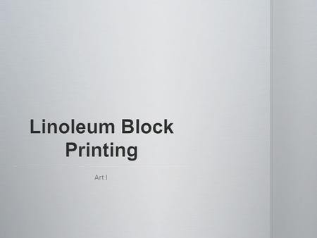 Art I. A sheet of linoleum is used as a relief surface A sheet of linoleum is used as a relief surface A design is cut into the linoleum with a v- shaped.