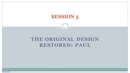 SESSION 5 THE ORIGINAL DESIGN RESTORED: PAUL. Session 5: The Original Design Restored: Paul Paul addresses male-female roles in the following key passages: