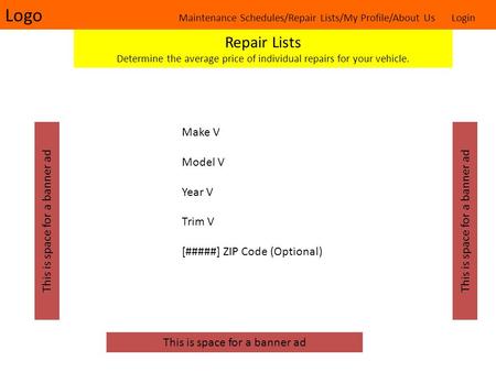 Logo Maintenance Schedules/Repair Lists/My Profile/About Us Login Repair Lists Determine the average price of individual repairs for your vehicle. Make.