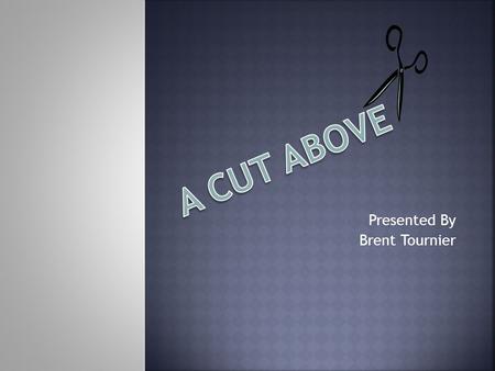 Presented By Brent Tournier.  Hair Salon  Owned by Brent Tournier and Stephanie Muller  Haircuts, Colors, Tanning, Waxing and Gel nails  Features.