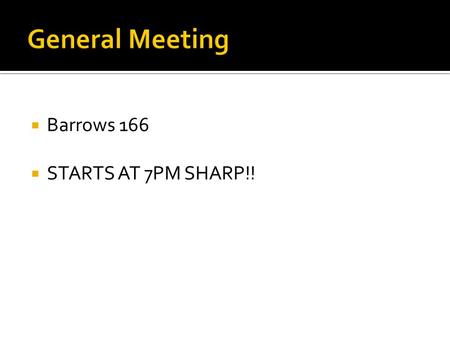  Barrows 166  STARTS AT 7PM SHARP!!. 3 rd General Meeting.