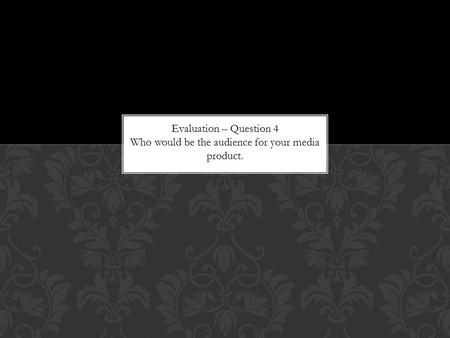 Evaluation – Question 4 Who would be the audience for your media product.