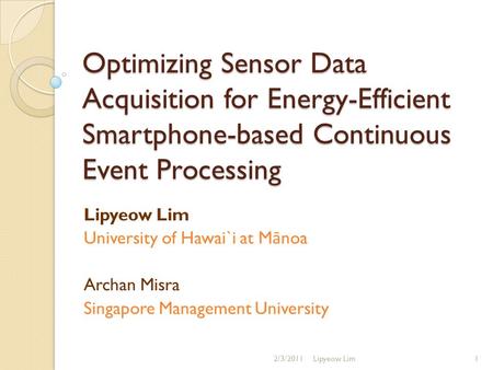 Optimizing Sensor Data Acquisition for Energy-Efficient Smartphone-based Continuous Event Processing Lipyeow Lim University of Hawai`i at M ā noa Archan.