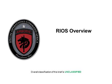 RIOS Overview Overall classification of this brief is UNCLASSIFIED.