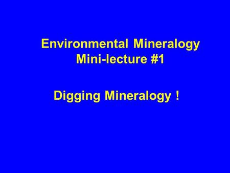 Environmental Mineralogy Mini-lecture #1 Digging Mineralogy !