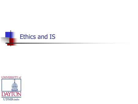 UDMIS.info Ethics and IS. UDMIS.info The Ethics of IS Ethics and Privacy Ethical Issues Law & Order.