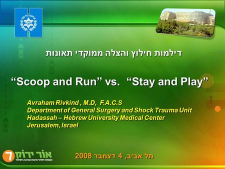 תל אביב, 4 דצמבר 2008 Avraham Rivkind, M.D, F.A.C.S Department of General Surgery and Shock Trauma Unit Hadassah – Hebrew University Medical Center Jerusalem,