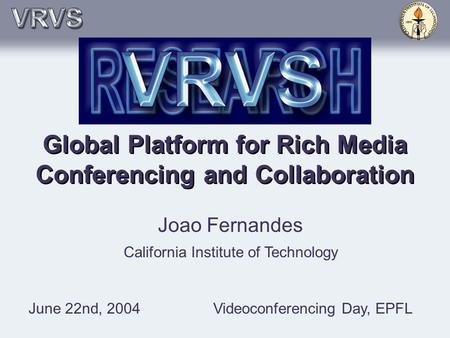 Global Platform for Rich Media Conferencing and Collaboration Joao Fernandes California Institute of Technology June 22nd, 2004Videoconferencing Day, EPFL.