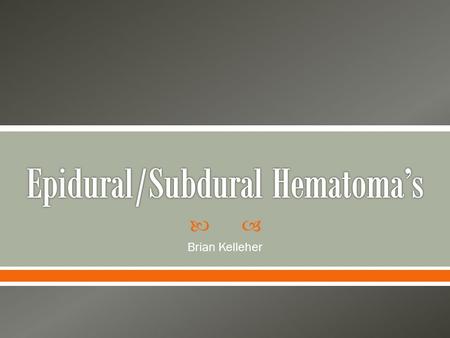  Brian Kelleher. Epidural HematomaSubdural Hematoma An extradural hemorrhage is bleeding between the inside of the skull and the outer covering of the.