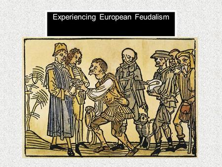 Experiencing European Feudalism