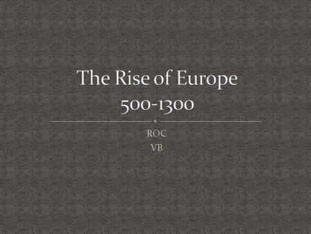 ROC VB. around 500 around 700 Between 400 and 7o0, Germanic invaders carved Europe into small kingdoms. Around 800, Western Europe when Charlemagne,