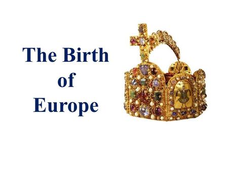 The Birth of Europe. Merovingians, 457 – 752 485 – Clovis (466 – 511) united Frankish Gaul. – First “King of the Franks” – Unity provided by conquest.