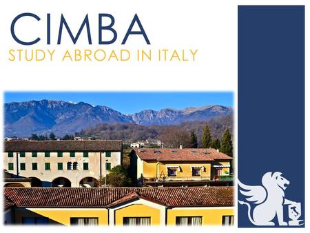 STUDY ABROAD IN ITALY CIMBA.  Consortium Institute of Management and Business Analysis  Comprised of 36 universities  Undergraduate and MBA  Semester.