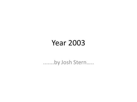 Year 2003.......by Josh Stern…... Politics Argentina - Cristina Fernandez` 2003 national elections Azerbaijan - Ilham Aliyev - 2003 - succeeds father.