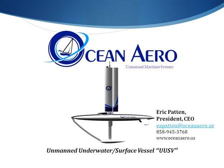 Unmanned Underwater/Surface Vessel “UUSV” Eric Patten, President, CEO 858-945-3768  Unmanned Maritime Systems.