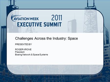 Challenges Across the Industry: Space PRESENTED BY ROGER KRONE President Boeing Network & Space Systems.