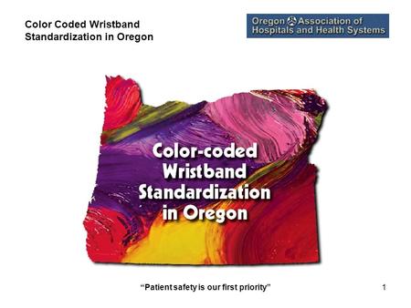 “Patient safety is our first priority”1 Color Coded Wristband Standardization in Oregon.