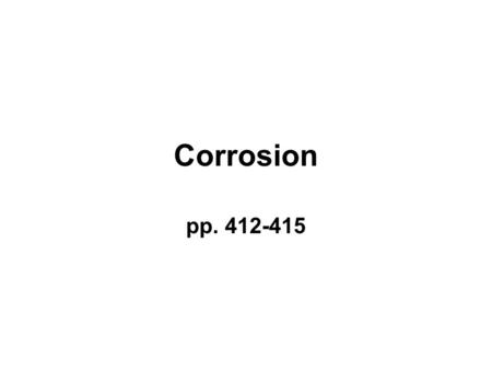 Corrosion pp. 412-415. What is Corrosion? Corrosion is the break-down of metals as a result of OXIDATION.