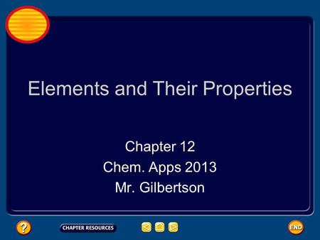 Elements and Their Properties Chapter 12 Chem. Apps 2013 Mr. Gilbertson.