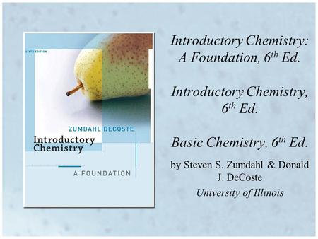 By Steven S. Zumdahl & Donald J. DeCoste University of Illinois Introductory Chemistry: A Foundation, 6 th Ed. Introductory Chemistry, 6 th Ed. Basic Chemistry,