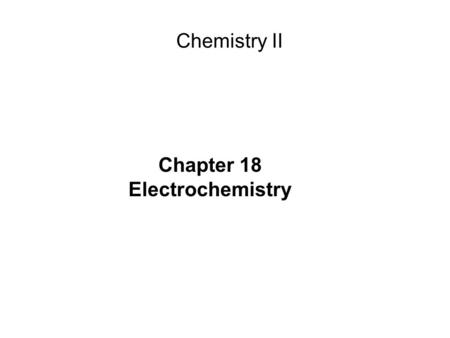 Chapter 18 Electrochemistry Chemistry II. Redox Reaction one or more elements change oxidation number all single displacement, and combustion, some synthesis.