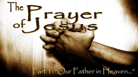 Prayer The Jesus of Part 1: “Our Father in Heaven…”