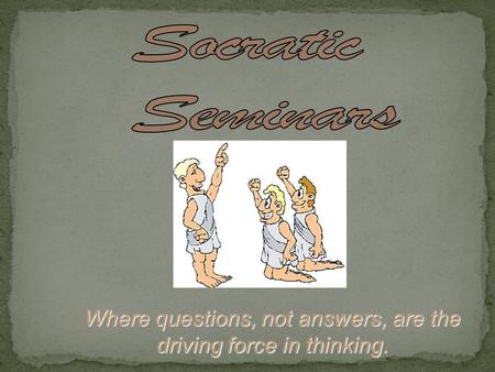 Where questions, not answers, are the driving force in thinking.