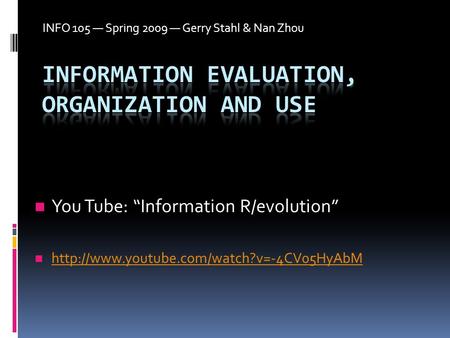 INFO 105 — Spring 2009 — Gerry Stahl & Nan Zhou You Tube: “Information R/evolution”