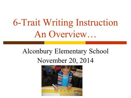 6-Trait Writing Instruction An Overview… Alconbury Elementary School November 20, 2014.