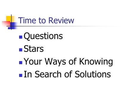 Time to Review Questions Stars Your Ways of Knowing In Search of Solutions.