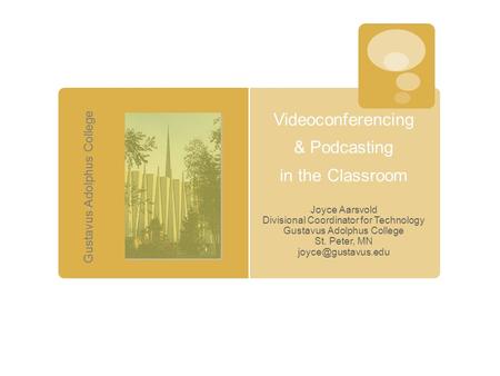 Gustavus Adolphus College Videoconferencing & Podcasting in the Classroom Joyce Aarsvold Divisional Coordinator for Technology Gustavus Adolphus College.