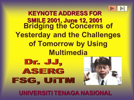 Bridging the Concerns of Yesterday and the Challenges of Tomorrow by Using Multimedia KEYNOTE ADDRESS FOR SMILE 2001, June 12, 2001 UNIVERSITI TENAGA NASIONAL.