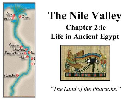 The Nile Valley Chapter 2:ie Life in Ancient Egypt “The Land of the Pharaohs.”